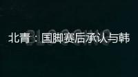 北青�：国脚赛后承认与韩国存在明显实力差距	，但场上都在拼