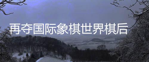 象棋成为继大波尔加之后