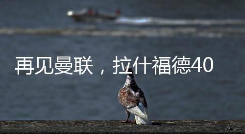 一方面拉什福德能降薪多少