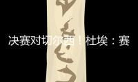 决赛对切尔西
！杜埃�：赛后我和姆巴佩没交流 目标将冠军带回巴黎