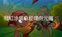 冠虹涂装总经理向元强�：做建筑艺术的践行者