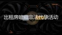 出租房暗藏非法代孕活动	？杭州市卫健委通报�	：查封涉事场所