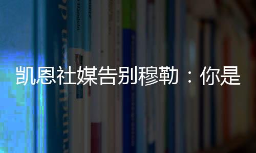 凯恩社媒写道	：穆勒