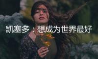 凯塞多

：想成为世界最好的中场之一	，我还没有达到那个水平