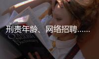 刑责年龄
、网络招聘……这些你关心的新规三月起施行