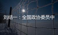 刘结一：全国政协委员中有130多位两院院士