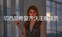 切西尼希望齐沃注意球员的情绪，小图拉姆走出阴影有点慢