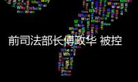 前司法部长傅政华 被控受贿1.17亿元