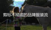 剪标不彻底的品牌服装流向市场	�，谁之过？