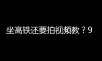 坐高铁还要拍视频教	�？95博主：不是每个人一出生就在大城市