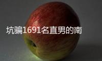 坑骗1691名直男的南京红姐被抓了�！其中一位是健身网红	，已有妻儿
