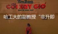 哈工大的副教授“非升即走”？高校卷出新高度