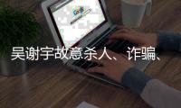 吴谢宇故意杀人、诈骗、买卖身份证件上诉一案将于5月30日9时公开宣判