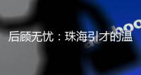 后顾无忧
：珠海引才的温暖内核