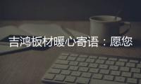 吉鸿板材暖心寄语
：愿您国庆快乐 天天快乐