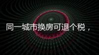 同一城市换房可退个税
，未来或成交易博弈点
