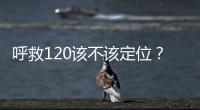 呼救120该不该定位？是否与保护公民隐私存在法律冲突
？