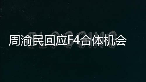 合体合体周渝民表示不知道