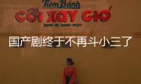 国产剧终于不再斗小三了？