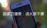国家卫健委：请大家不要轻信“网红医生”的这些行为