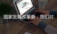 国家发展改革委
：我们对实现今年经济社会发展目标任务充满信心