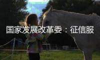 国家发展改革委：征信服务收费标准大幅下调