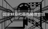 国家林业和草原局原党组成员

、副局长李春良接受审查调查