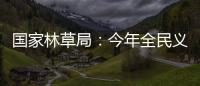 国家林草局：今年全民义务植树突出五方面重点工作