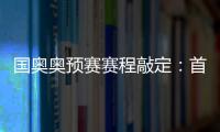 国奥奥预赛赛程敲定：首场将迎战日本队