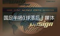 国足半场1球落后！媒体人热评：输3个以内就别骂了，能拿及格分