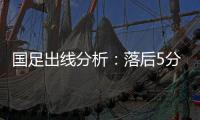 国足出线分析	：落后5分头名无望 只能争第二