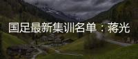 国足最新集训名单
：蒋光太费南多首次入选