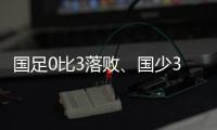 国足0比3落败
、国少3比4输球，胜负和比分，都是中、韩足球差距的直接证明