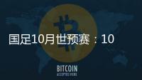 国足10月世预赛	：10日战关岛 15日战菲律宾