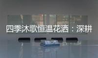 四季沐歌恒温花洒�：深耕智能产品 打造轻松淋浴时光