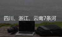 四川	、浙江、云南7条河流发生超警以上洪水