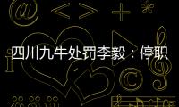 四川九牛处罚李毅�：停职一周 扣一个月工资
