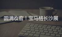 圆满收官！宝马格长沙展高光回顾：新品首秀，硬核科技再掀行业热潮�！