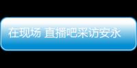 在现场 直播吧采访安永佳：日本亚洲最强也是世界劲旅 很开心进球