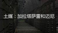 土媒：加拉塔萨雷和迈尼昂达成协议，与米兰谈判也取得进展