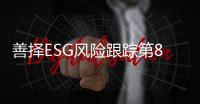 善择ESG风险跟踪第81期｜87家公司暴露ESG风险，甘肃能化二级子公司发生二氧化碳突出事故致5死9伤