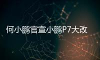 何小鹏官宣小鹏P7大改款：采用原创时尚美学设计语言