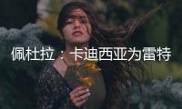 佩杜拉：卡迪西亚为雷特吉报价5300万欧
�，亚特兰大拒绝&要6000万