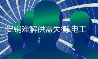 促销难解供需失衡 电工电气企业应先找准市场