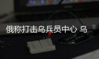 俄称打击乌兵员中心 乌称袭击俄边疆炼油厂