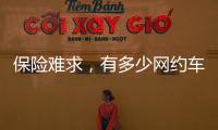 保险难求	，有多少网约车正在“裸奔”？