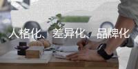 人格化、差异化	、品牌化帮小家电企业搞定营销