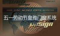 五一劳动节皇雅门窗系统匠心致敬每一位努力拼搏的劳动者!