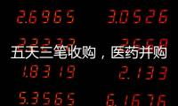 五天三笔收购，医药并购不停