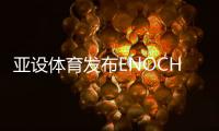 亚设体育发布ENOCH以诺真假混织草坪
�	，或将引爆行业趋势